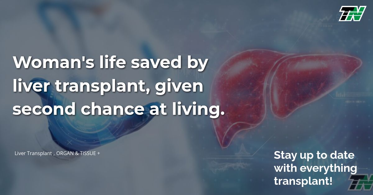Woman’s life saved by liver transplant, given second chance at living.