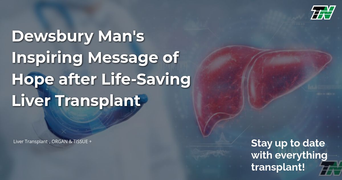 Dewsbury Man's Inspiring Message of Hope after Life-Saving Liver Transplant