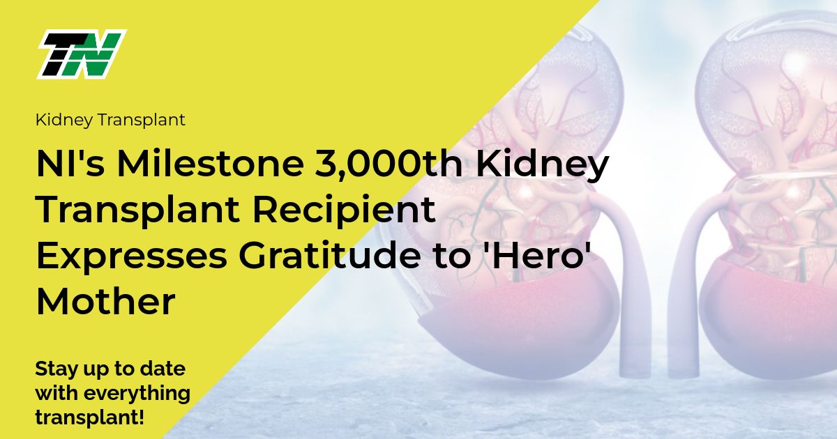 NI's Milestone 3,000th Kidney Transplant Recipient Expresses Gratitude to 'Hero' Mother