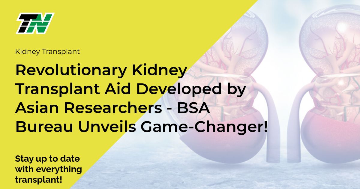 Revolutionary Kidney Transplant Aid Developed By Asian Researchers – Bsa Bureau Unveils Game-Changer!