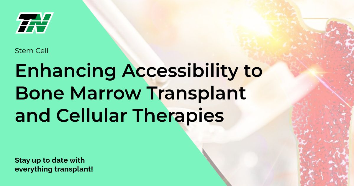 Enhancing Accessibility to Bone Marrow Transplant and Cellular Therapies
