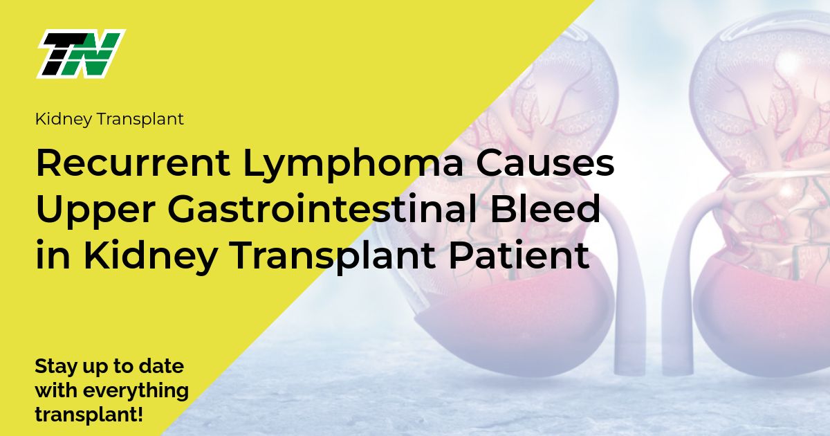 Recurrent Lymphoma Causes Upper Gastrointestinal Bleed in Kidney Transplant Patient