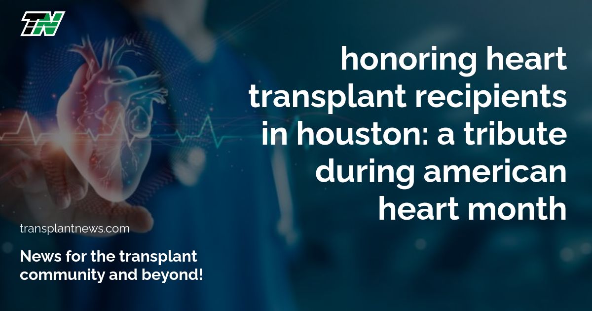 Honoring Heart Transplant Recipients in Houston: A Tribute during American Heart Month