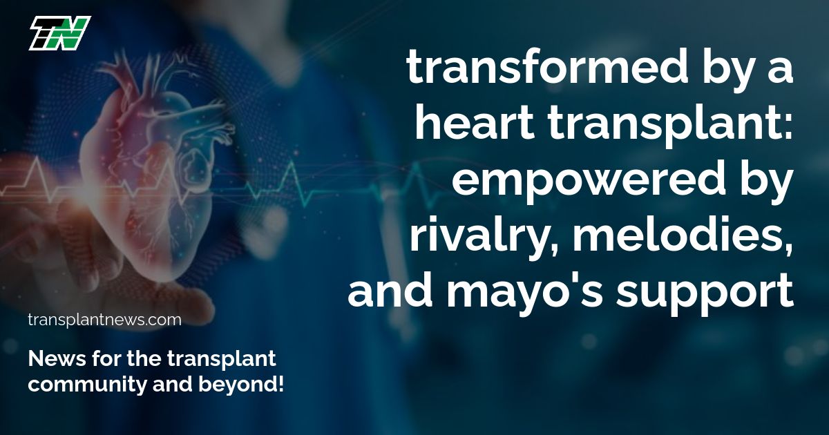 Transformed by a Heart Transplant: Empowered by Rivalry, Melodies, and Mayo’s Support