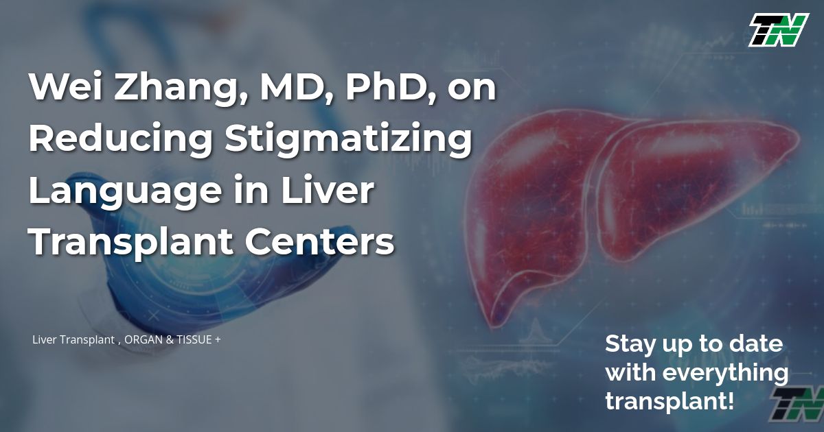 Wei Zhang, MD, PhD, on Reducing Stigmatizing Language in Liver Transplant Centers