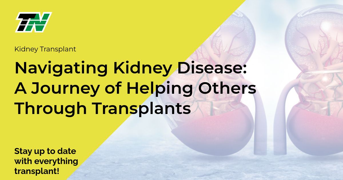 Navigating Kidney Disease: A Journey of Helping Others Through Transplants