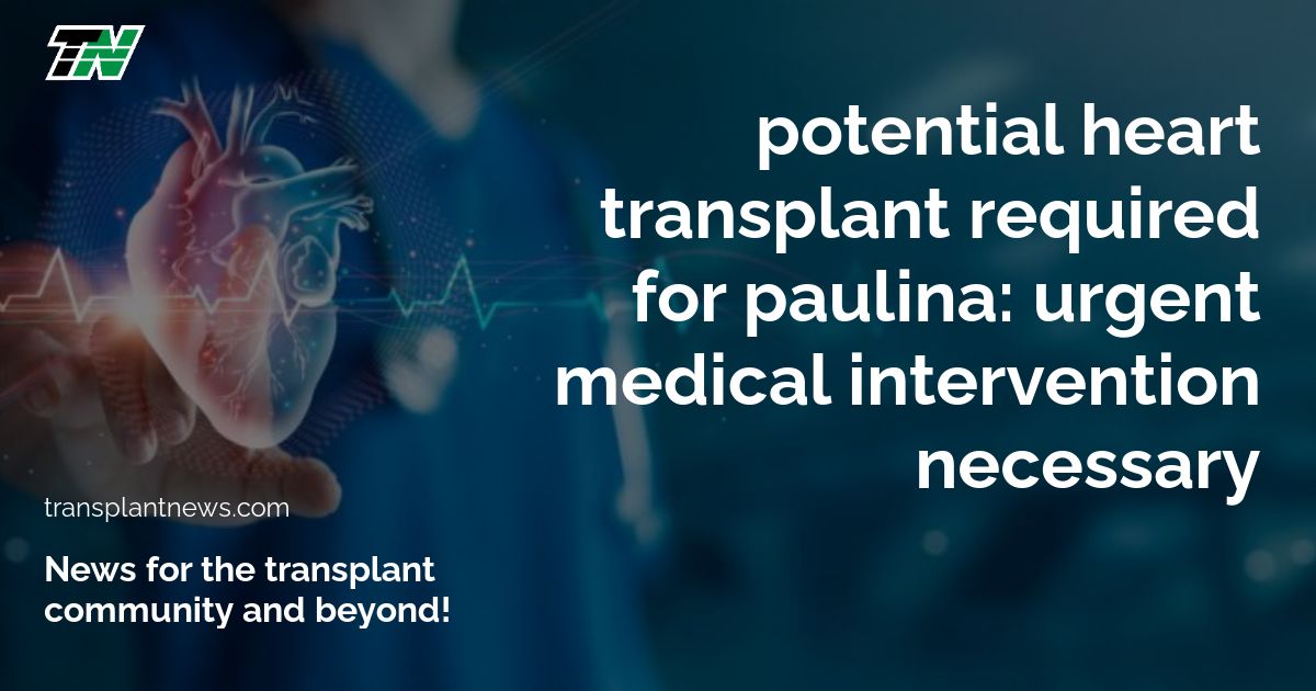 Potential Heart Transplant Required For Paulina: Urgent Medical Intervention Necessary