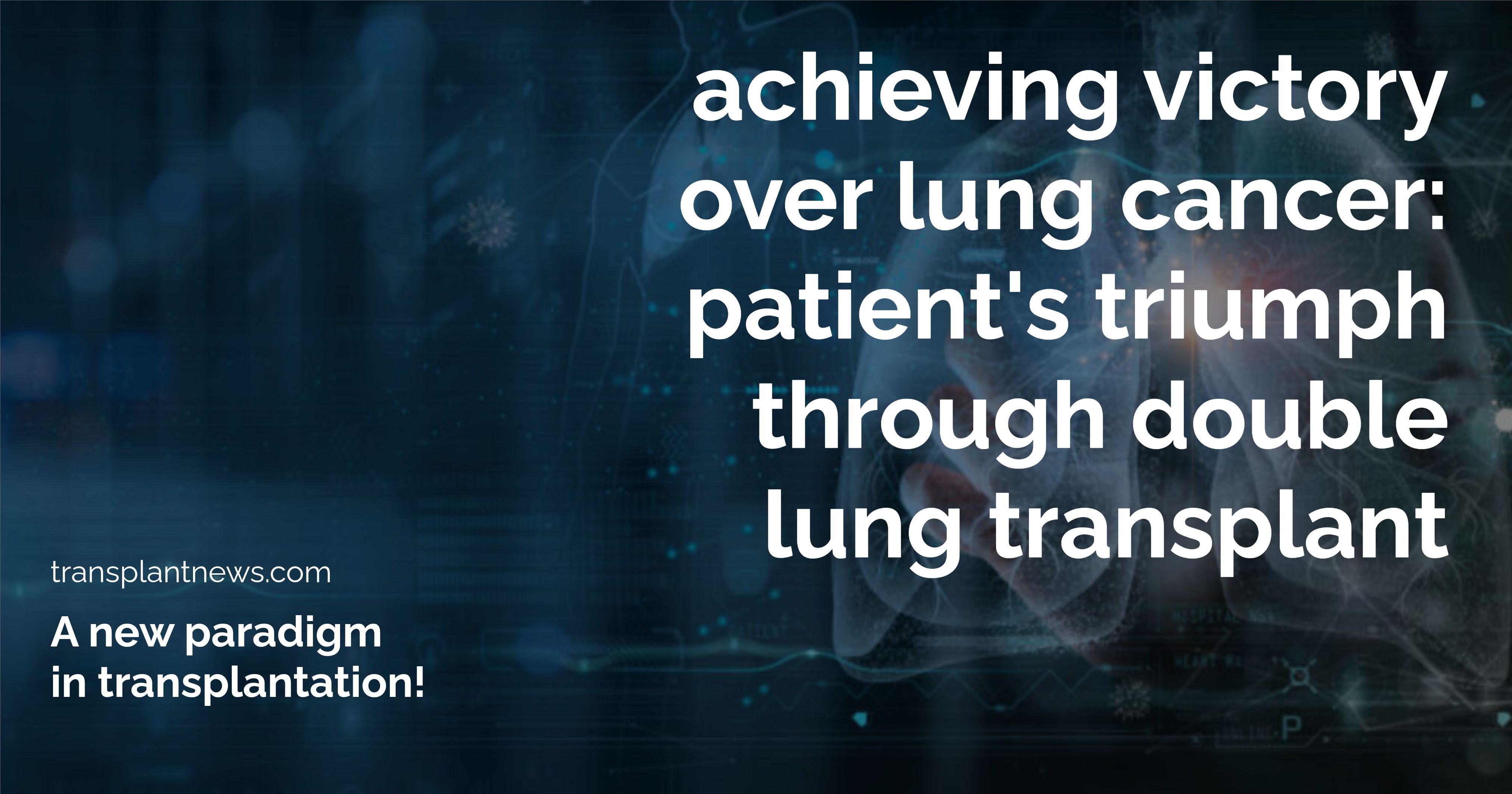 Achieving Victory Over Lung Cancer: Patient’S Triumph Through Double Lung Transplant