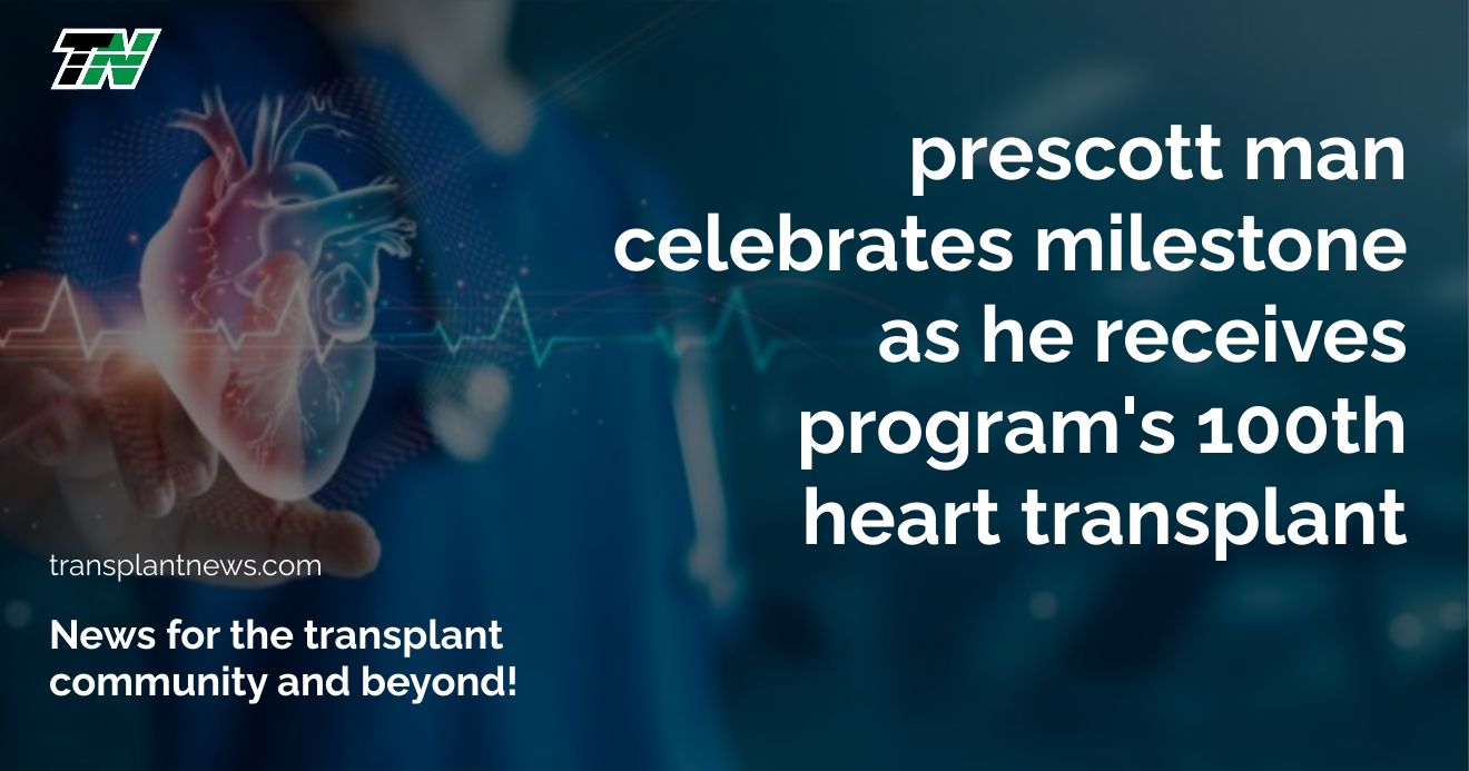 Prescott Man Celebrates Milestone As He Receives Program’S 100Th Heart Transplant