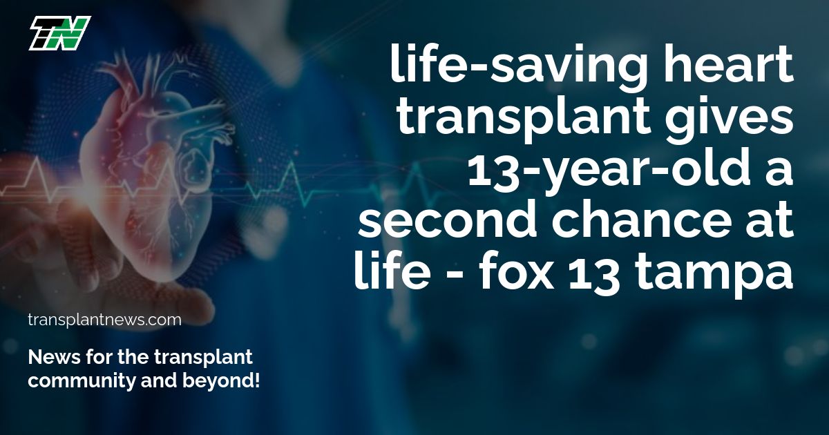Life-Saving Heart Transplant Gives 13-Year-Old A Second Chance At Life – Fox 13 Tampa
