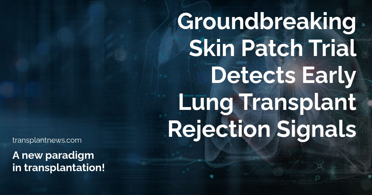 Groundbreaking Skin Patch Trial Detects Early Lung Transplant Rejection Signals