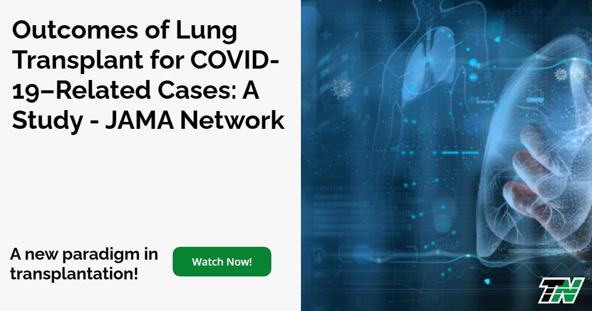Outcomes Of Lung Transplant For Covid-19–Related Cases: A Study - Jama Network