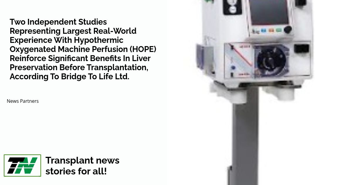 Two Independent Studies Representing Largest Real-World Experience With Hypothermic Oxygenated Machine Perfusion (Hope) Reinforce Significant Benefits In Liver Preservation Before Transplantation, According To Bridge To Life Ltd.
