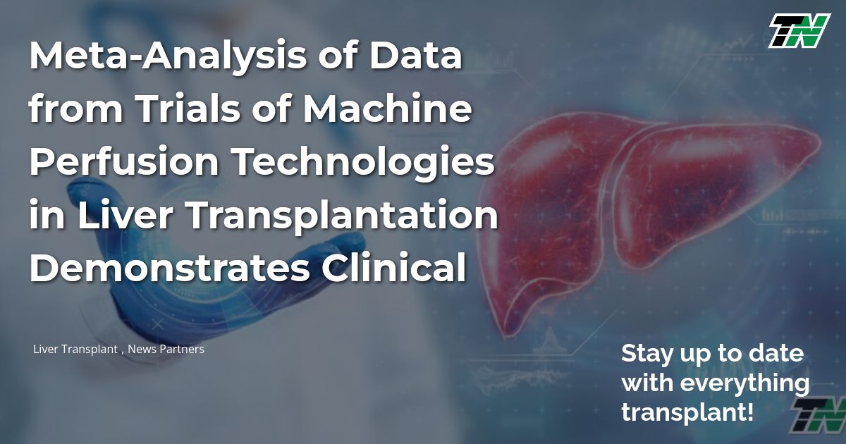 Meta-Analysis Of Data From Trials Of Machine Perfusion Technologies In Liver Transplantation Demonstrates Clinical Advantages Of Hypothermic Oxygenated Machine Perfusion (Hope), According To Bridge To Life Ltd.