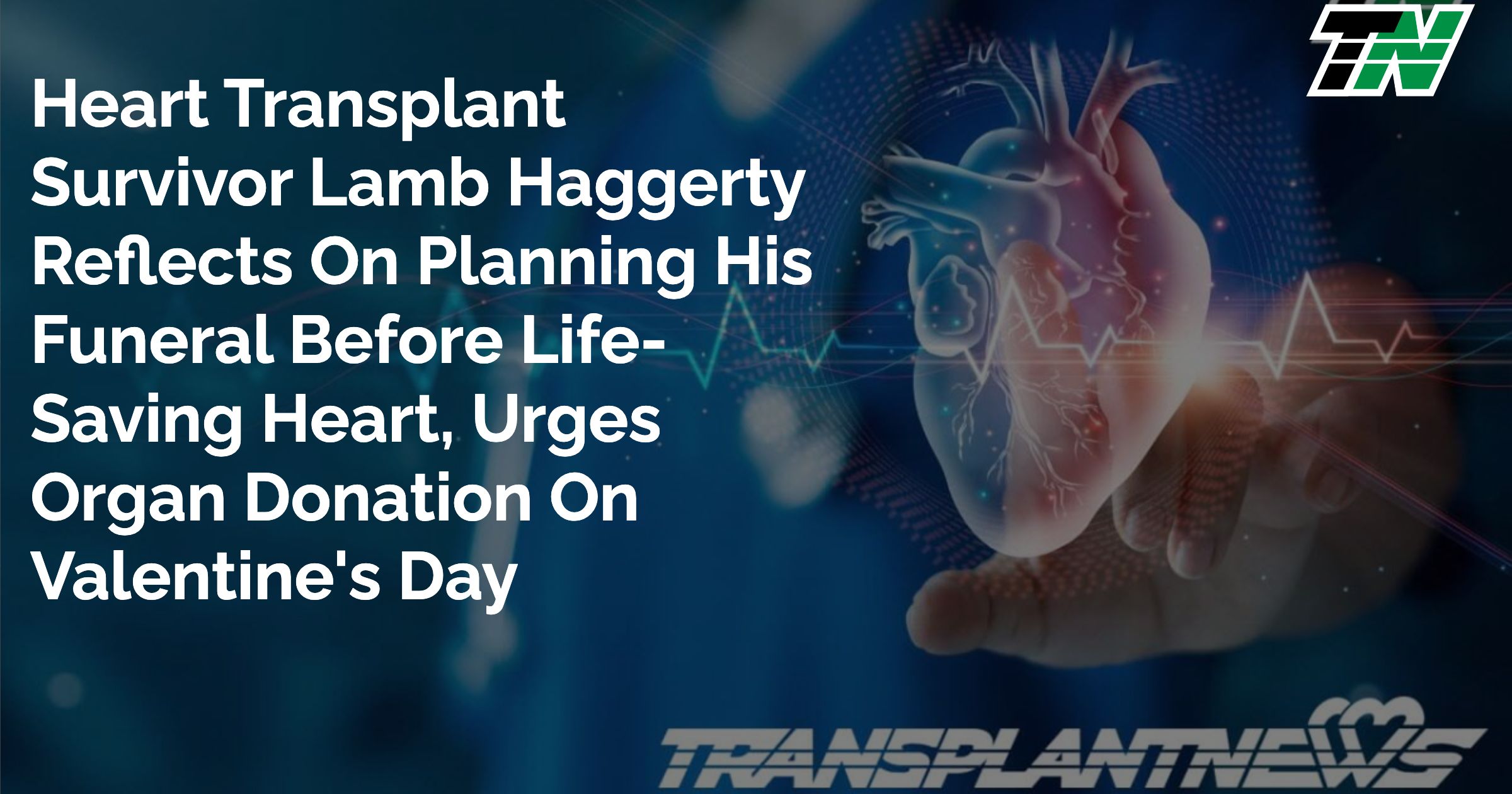Heart Transplant Survivor Lamb Haggerty Reflects on Planning His Funeral Before Life-Saving Heart, Urges Organ Donation on Valentine’s Day