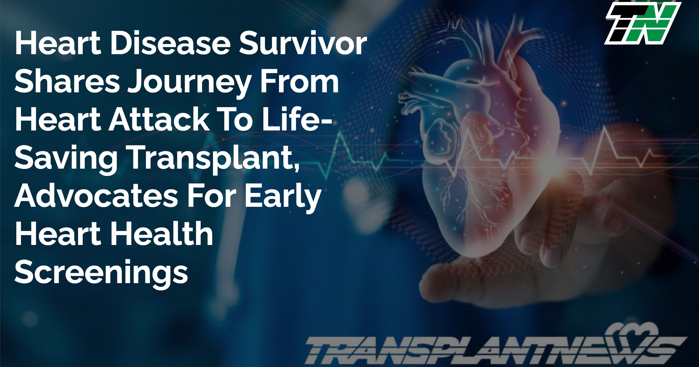 Heart Disease Survivor Shares Journey From Heart Attack To Life-Saving Transplant, Advocates For Early Heart Health Screenings