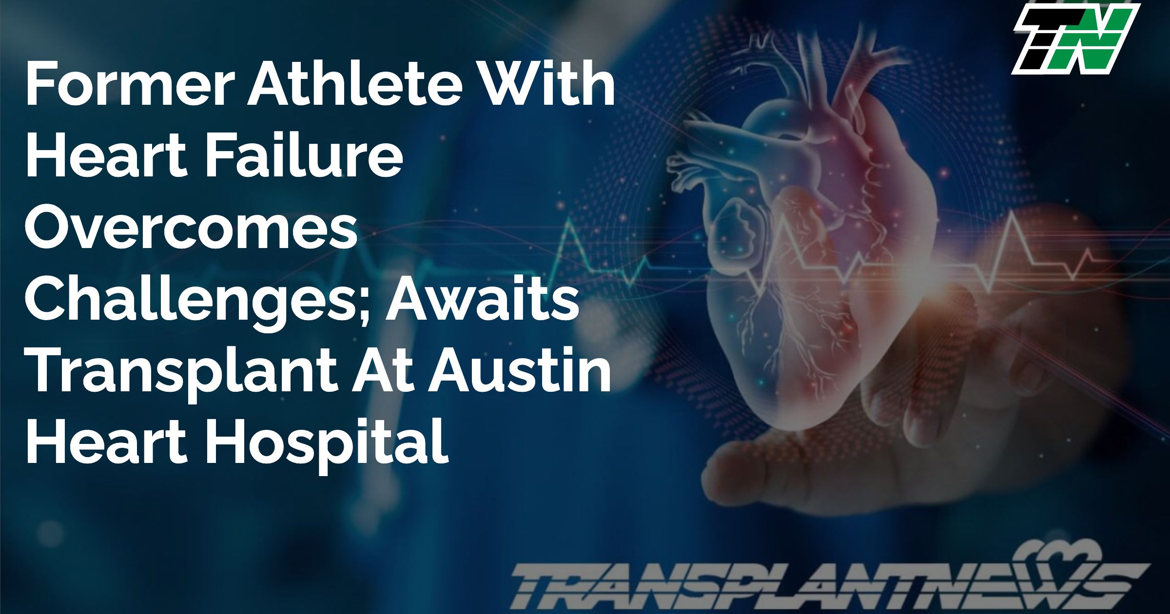 Former Athlete with Heart Failure Overcomes Challenges; Awaits Transplant at Austin Heart Hospital