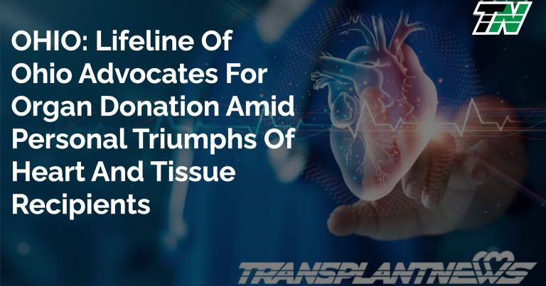 OHIO: Lifeline of Ohio Advocates for Organ Donation Amid Personal Triumphs of Heart and Tissue Recipients