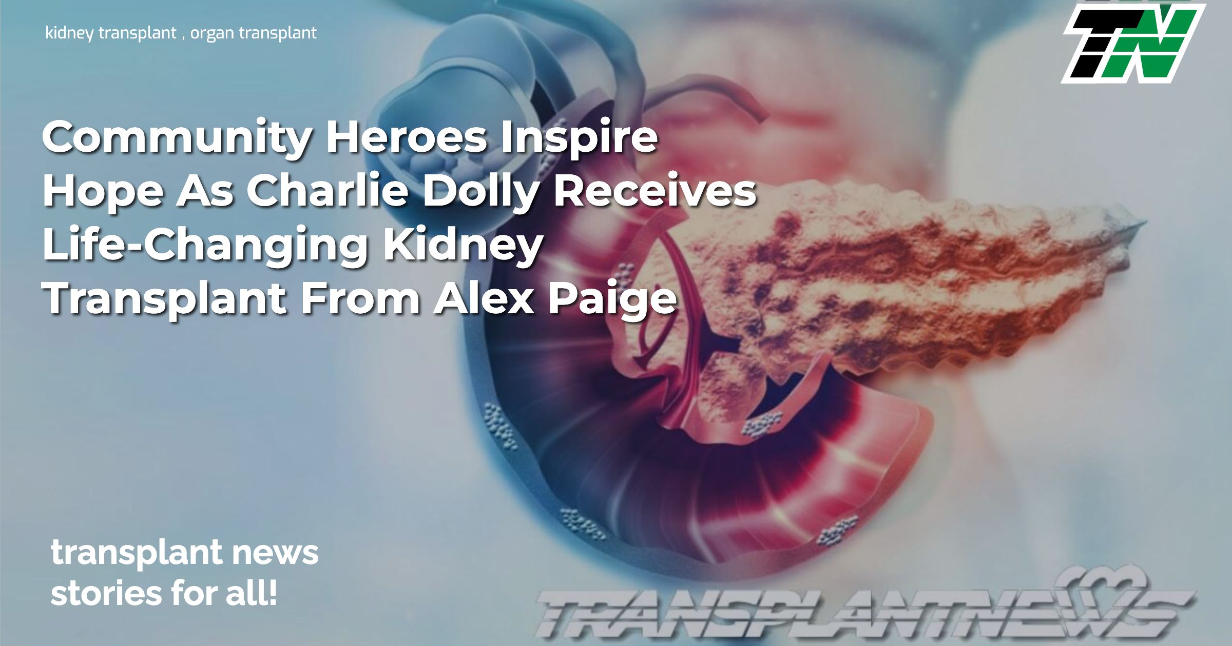 Community Heroes Inspire Hope As Charlie Dolly Receives Life-Changing Kidney Transplant From Alex Paige