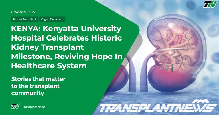KENYA: Kenyatta University Hospital Celebrates Historic Kidney Transplant Milestone, Reviving Hope in Healthcare System
