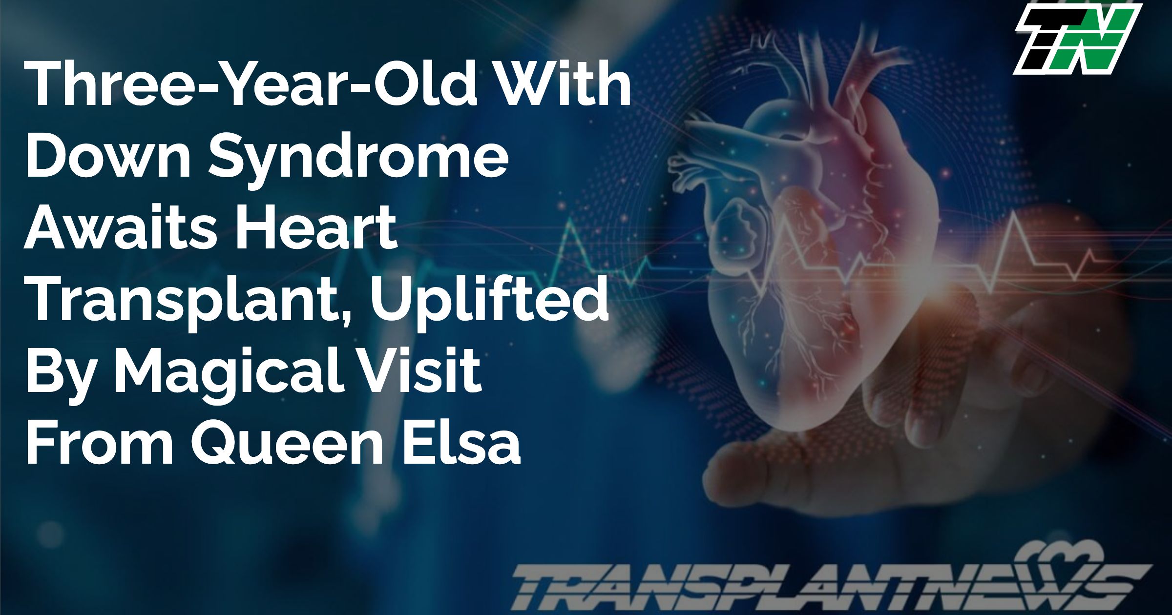 Three-Year-Old With Down Syndrome Awaits Heart Transplant, Uplifted By Magical Visit From Queen Elsa