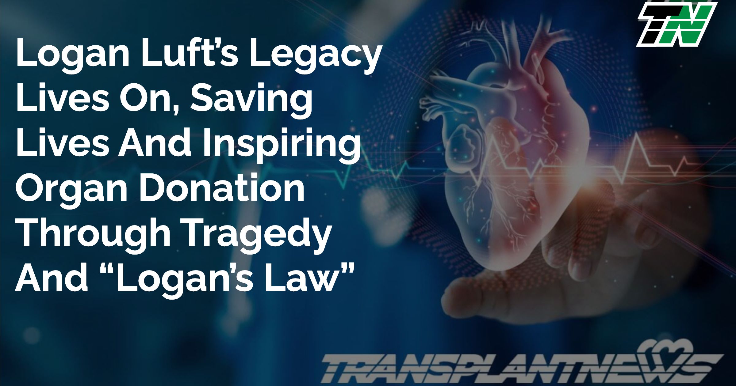 Logan Luft’s Legacy Lives On, Saving Lives And Inspiring Organ Donation Through Tragedy And “Logan’s Law”