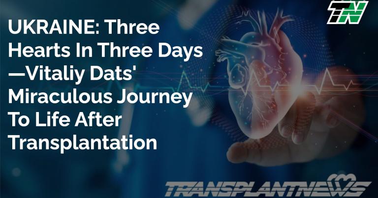 UKRAINE: Three Hearts in Three Days—Vitaliy Dats’ Miraculous Journey to Life After Transplantation