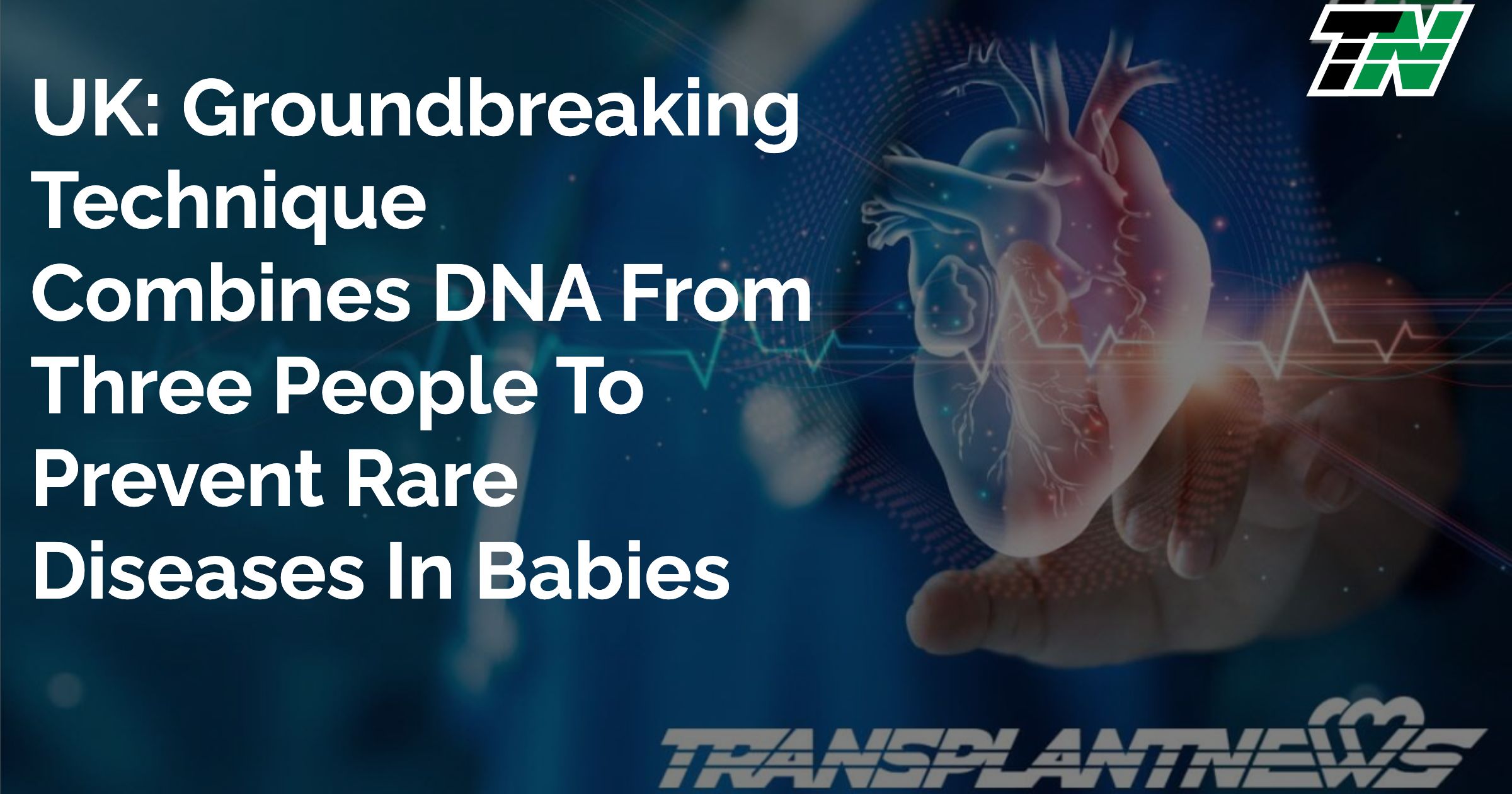 UK: Groundbreaking Technique Combines DNA From Three People To Prevent Rare Diseases In Babies
