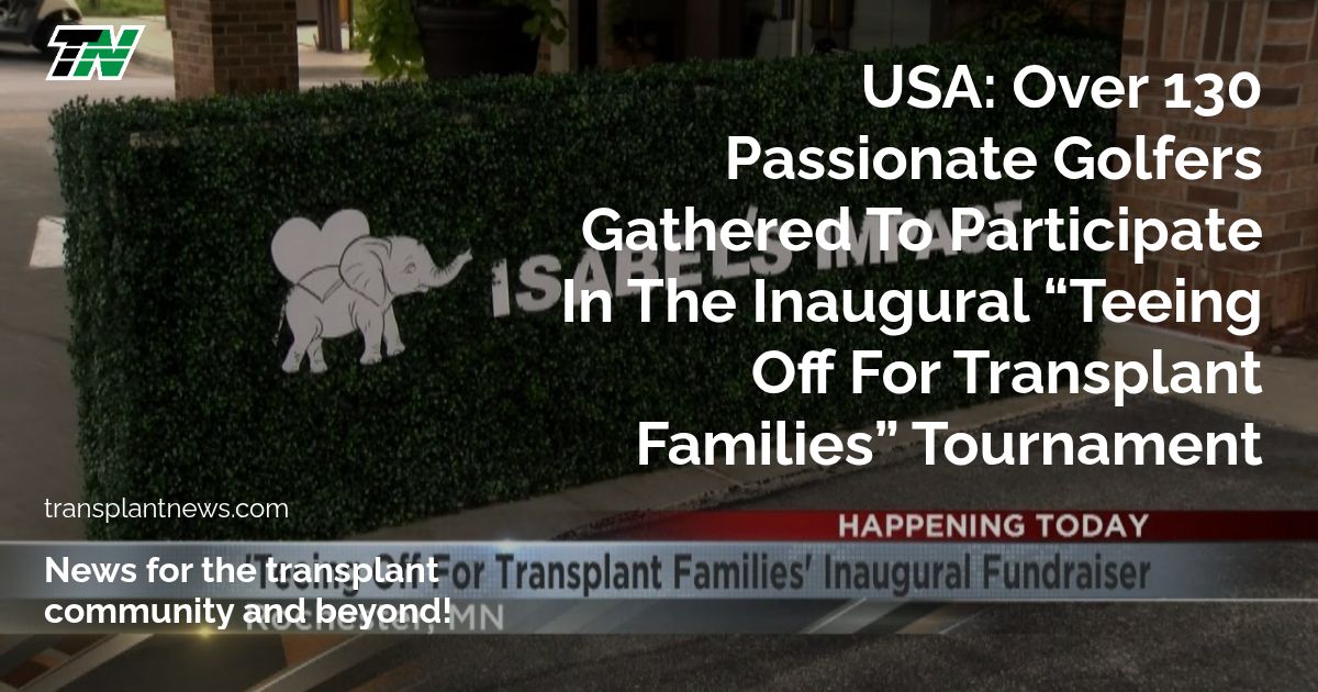 USA: Over 130 Passionate Golfers Gathered To Participate In The Inaugural “Teeing Off For Transplant Families” Tournament