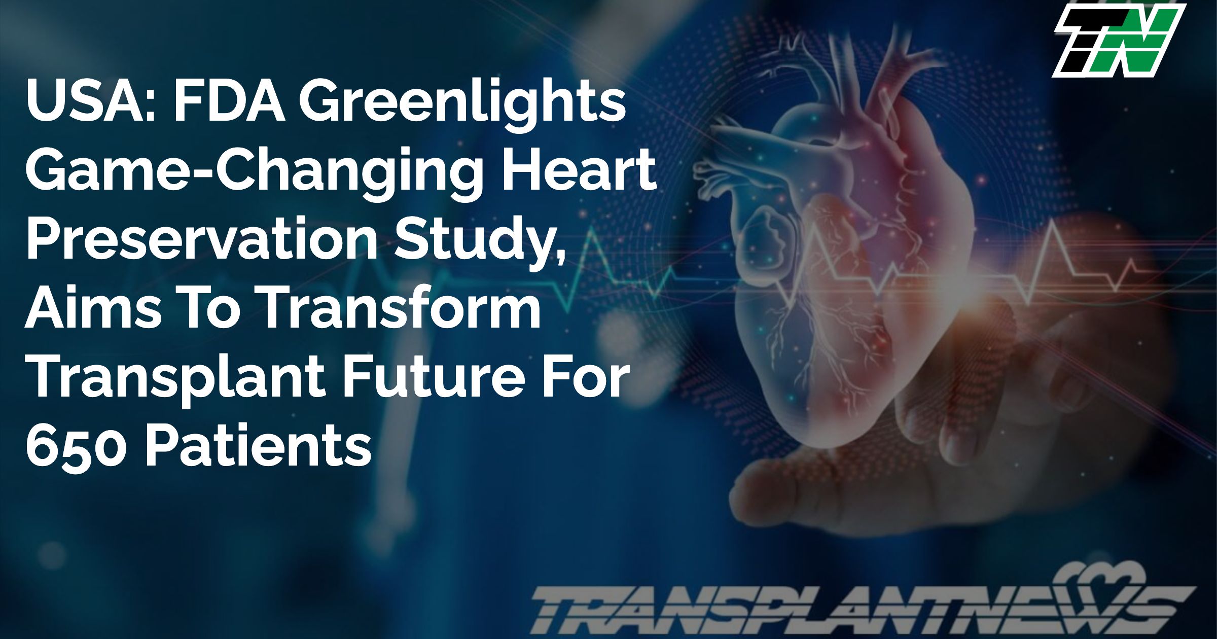 USA: FDA Greenlights Game-Changing Heart Preservation Study, Aims To Transform Transplant Future For 650 Patients