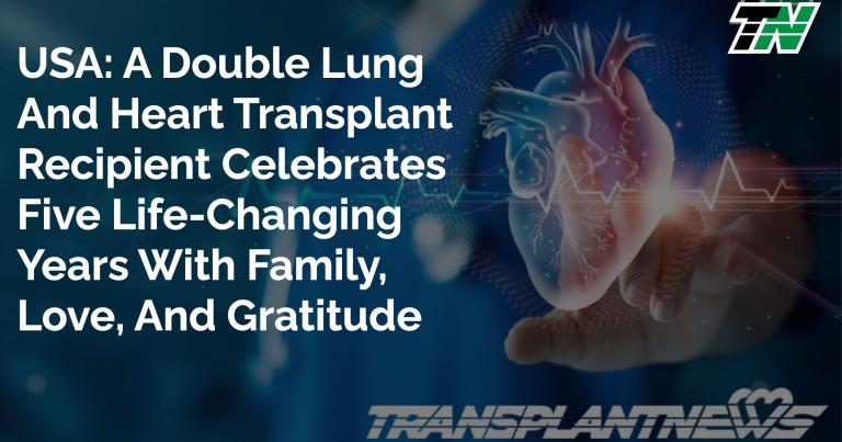 USA: A Double Lung And Heart Transplant Recipient Celebrates Five Life-Changing Years With Family, Love, And Gratitude