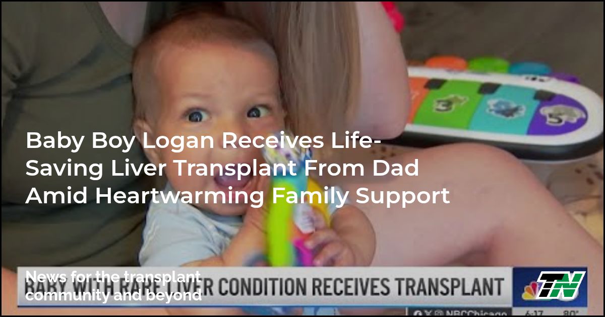 Baby Boy Logan Receives Life-Saving Liver Transplant From Dad Amid Heartwarming Family Support
