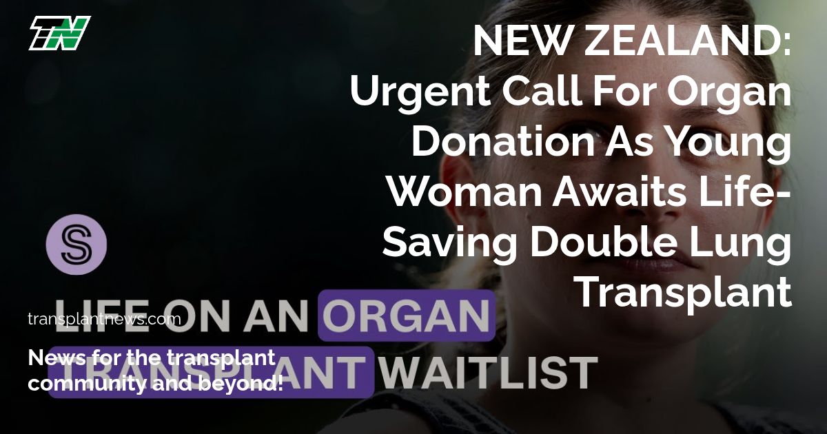 NEW ZEALAND: Urgent Call for Organ Donation As Young Woman Awaits Life-Saving Double Lung Transplant