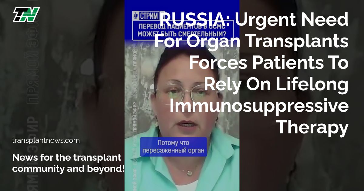 RUSSIA: Urgent Need For Organ Transplants Forces Patients To Rely On Lifelong Immunosuppressive Therapy