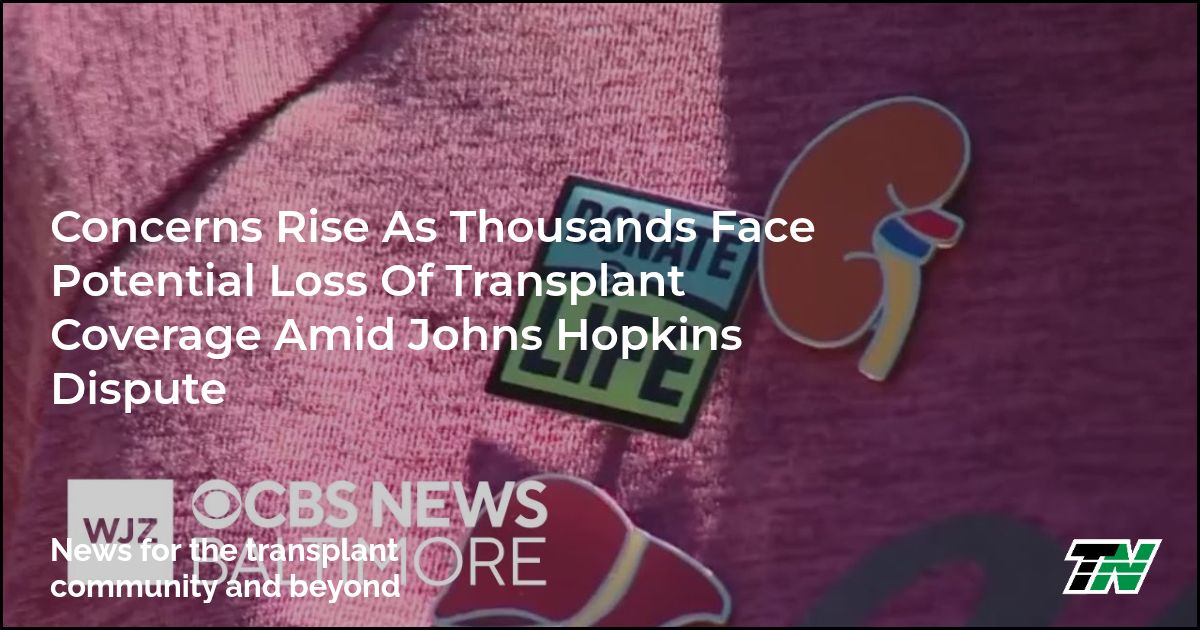 Concerns Rise As Thousands Face Potential Loss Of Transplant Coverage Amid Johns Hopkins Dispute