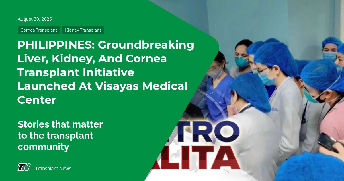 PHILIPPINES: Groundbreaking Liver, Kidney, and Cornea Transplant Initiative Launched at Visayas Medical Center
