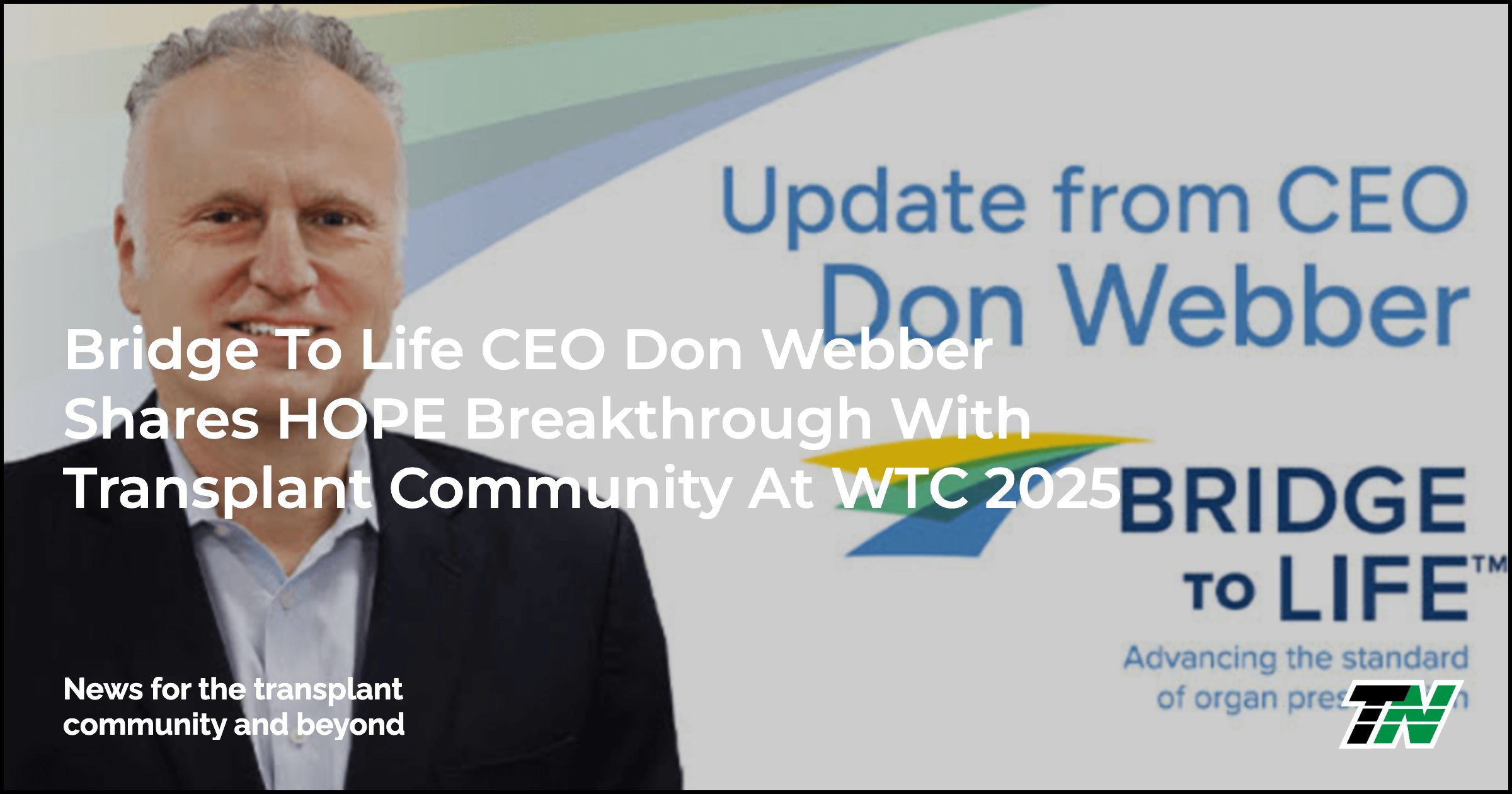 Bridge to Life CEO Don Webber Shares HOPE Breakthrough with Transplant Community at WTC 2025