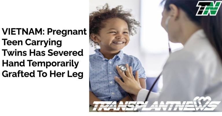 VIETNAM: Pregnant Teen Carrying Twins Has Severed Hand Temporarily Grafted To Her Leg