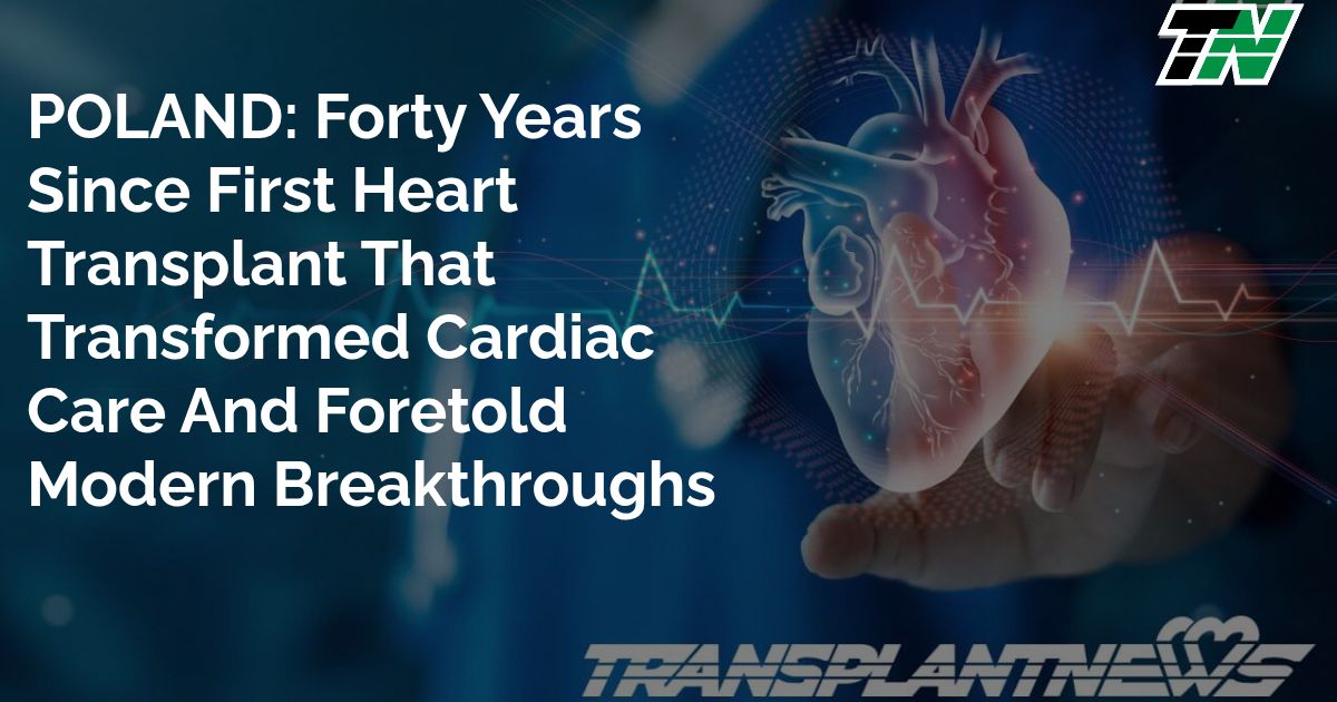 POLAND: Forty Years Since First Heart Transplant That Transformed Cardiac Care And Foretold Modern Breakthroughs