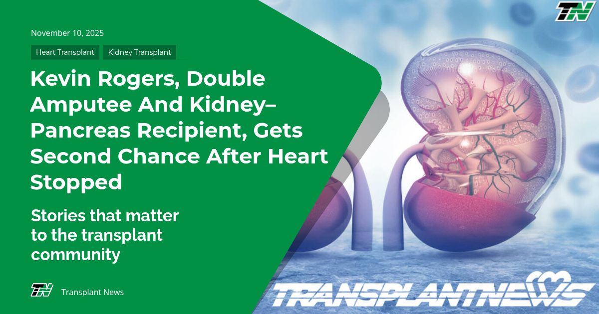 Kevin Rogers, Double Amputee And Kidney–Pancreas Recipient, Gets Second Chance After Heart Stopped
