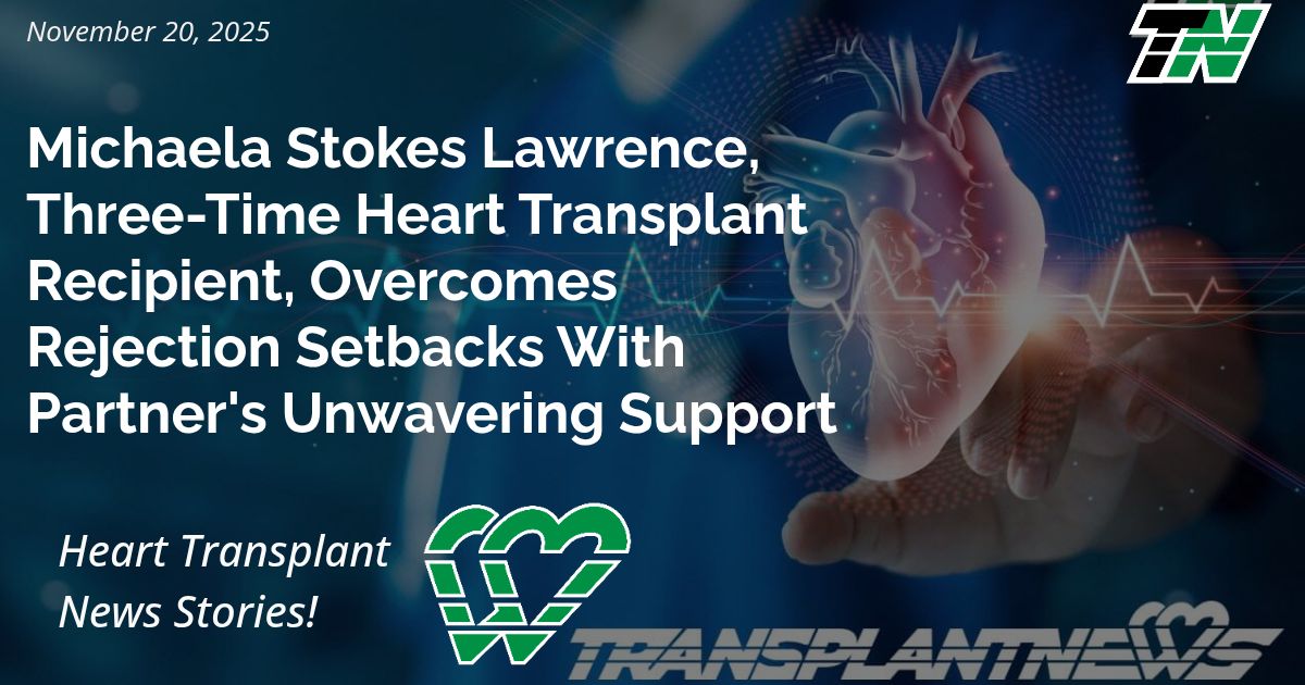 Michaela Stokes Lawrence, Three-Time Heart Transplant Recipient, Overcomes Rejection Setbacks With Partner’s Unwavering Support