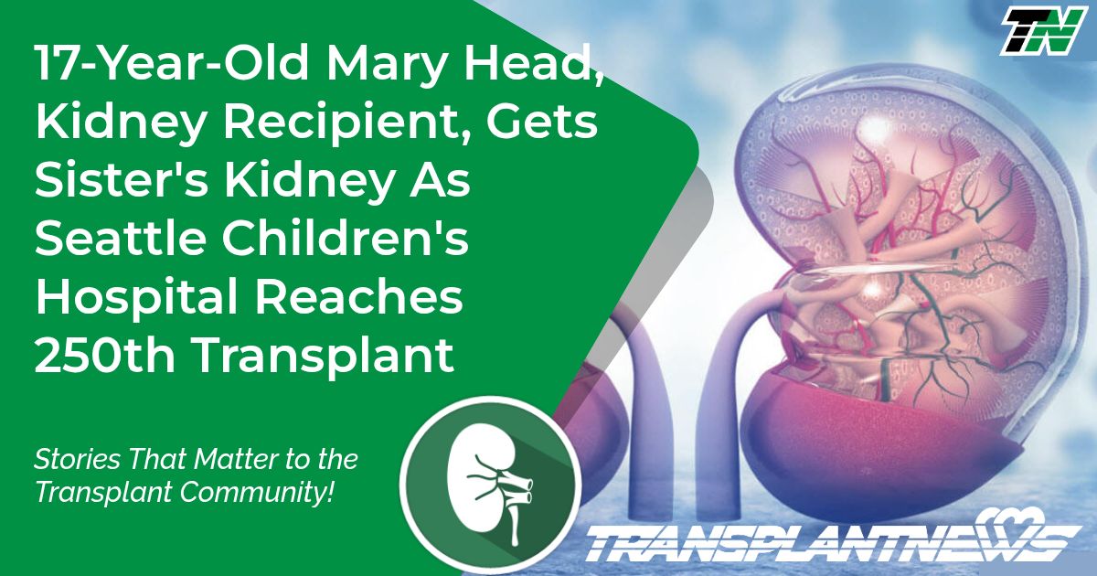 17-Year-Old Mary Head, Kidney Recipient, Gets Sister’s Kidney As Seattle Children’s Hospital Reaches 250th Transplant