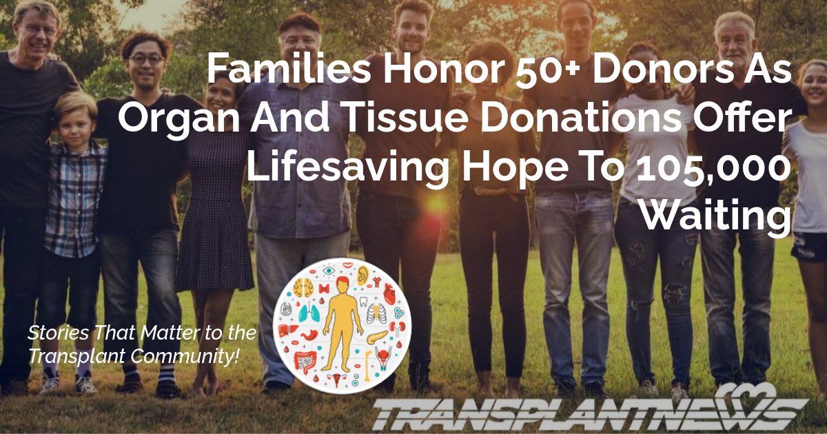 Families Honor 50+ Donors As Organ And Tissue Donations Offer Lifesaving Hope To 105,000 Waiting