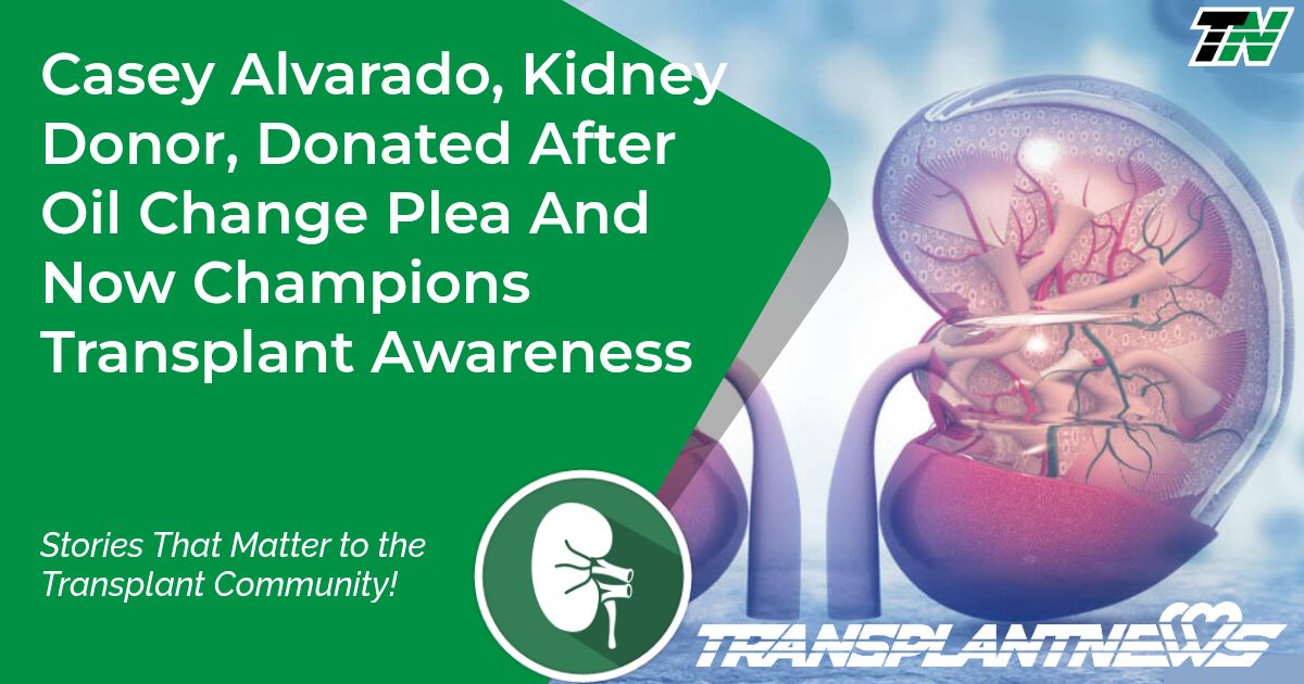 Casey Alvarado, Kidney Donor, Donated After Oil Change Plea And Now Champions Transplant Awareness