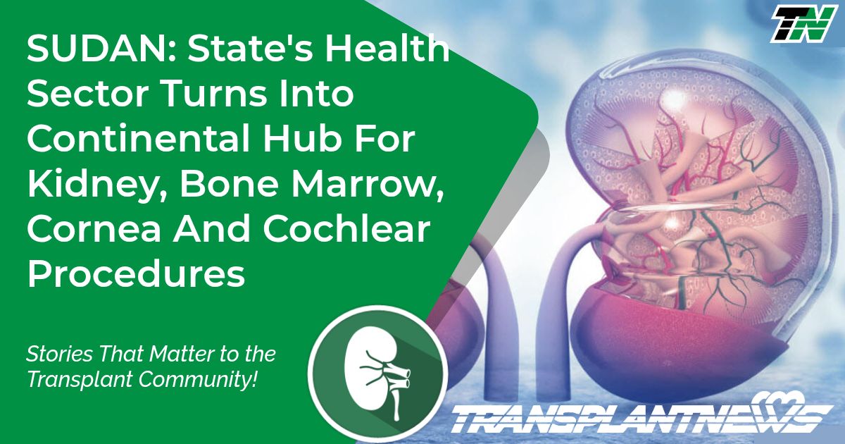 SUDAN: State’s Health Sector Turns Into Continental Hub For Kidney, Bone Marrow, Cornea And Cochlear Procedures