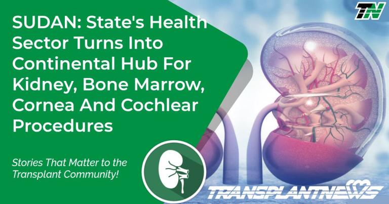 SUDAN: State’s Health Sector Turns Into Continental Hub For Kidney, Bone Marrow, Cornea And Cochlear Procedures