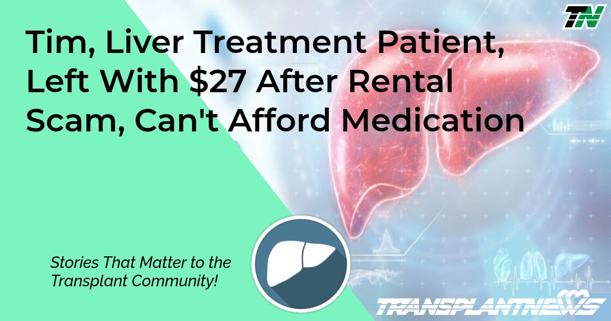 Tim, Liver Treatment Patient, Left With $27 After Rental Scam, Can’t Afford Medication