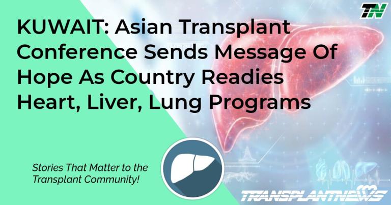 KUWAIT: Asian Transplant Conference Sends Message Of Hope As Country Readies Heart, Liver, Lung Programs
