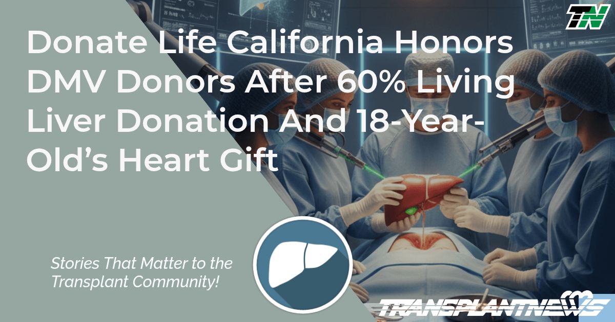 Donate Life California Honors DMV Donors After 60% Living Liver Donation And 18-Year-Old’s Heart Gift