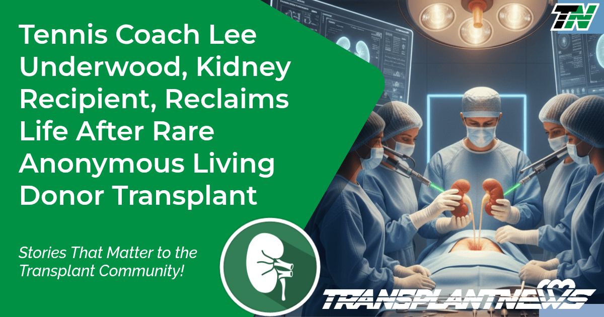 Tennis Coach Lee Underwood, Kidney Recipient, Reclaims Life After Rare Anonymous Living Donor Transplant